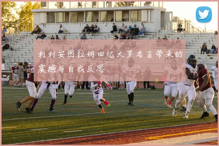 利利安图拉姆回忆大罗名言带来的震撼与自我反思