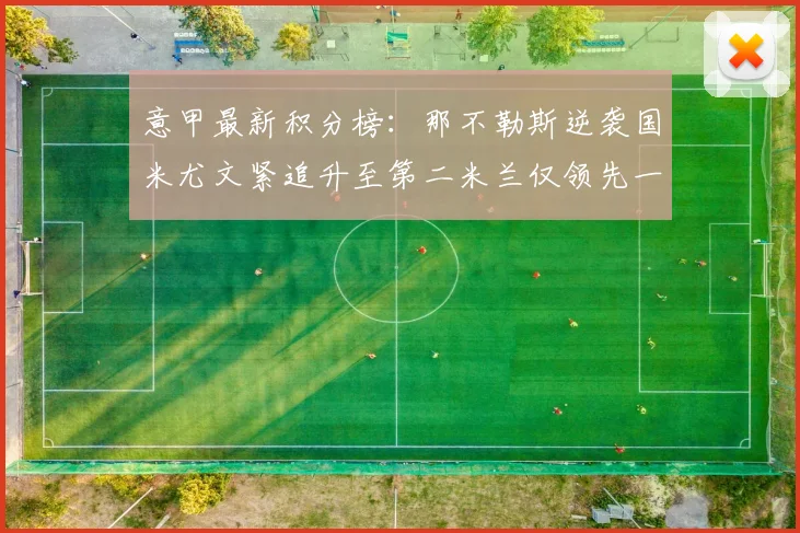 意甲最新积分榜：那不勒斯逆袭国米尤文紧追升至第二米兰仅领先一分