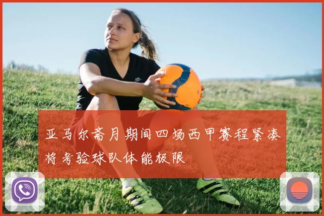 亚马尔斋月期间四场西甲赛程紧凑将考验球队体能极限